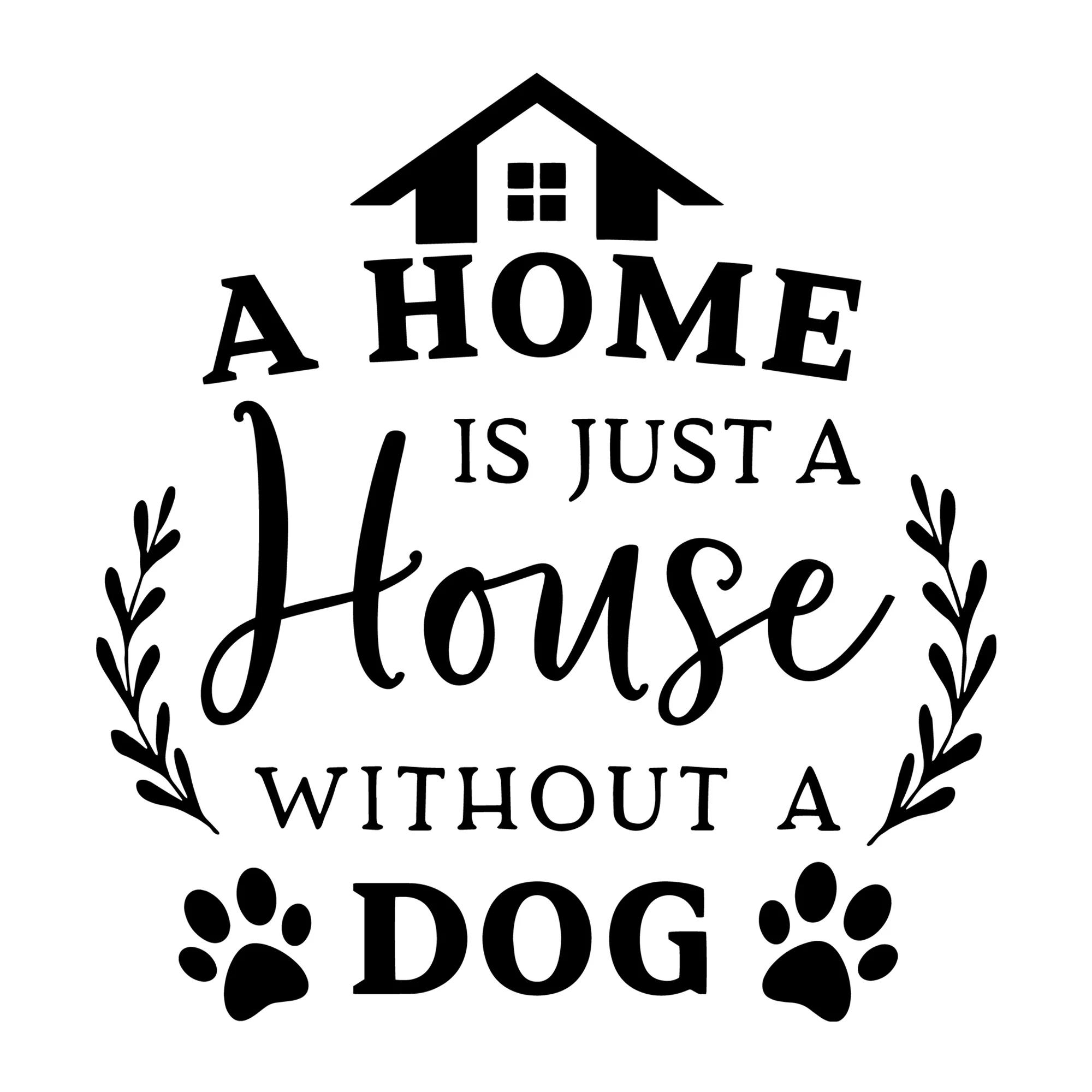 A Home is Just a House without a Dog SVG
