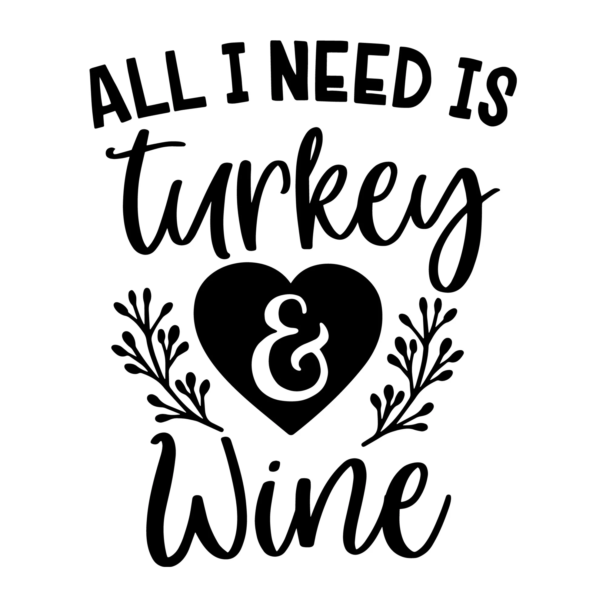 All I Need is Turkey and Wine SVG