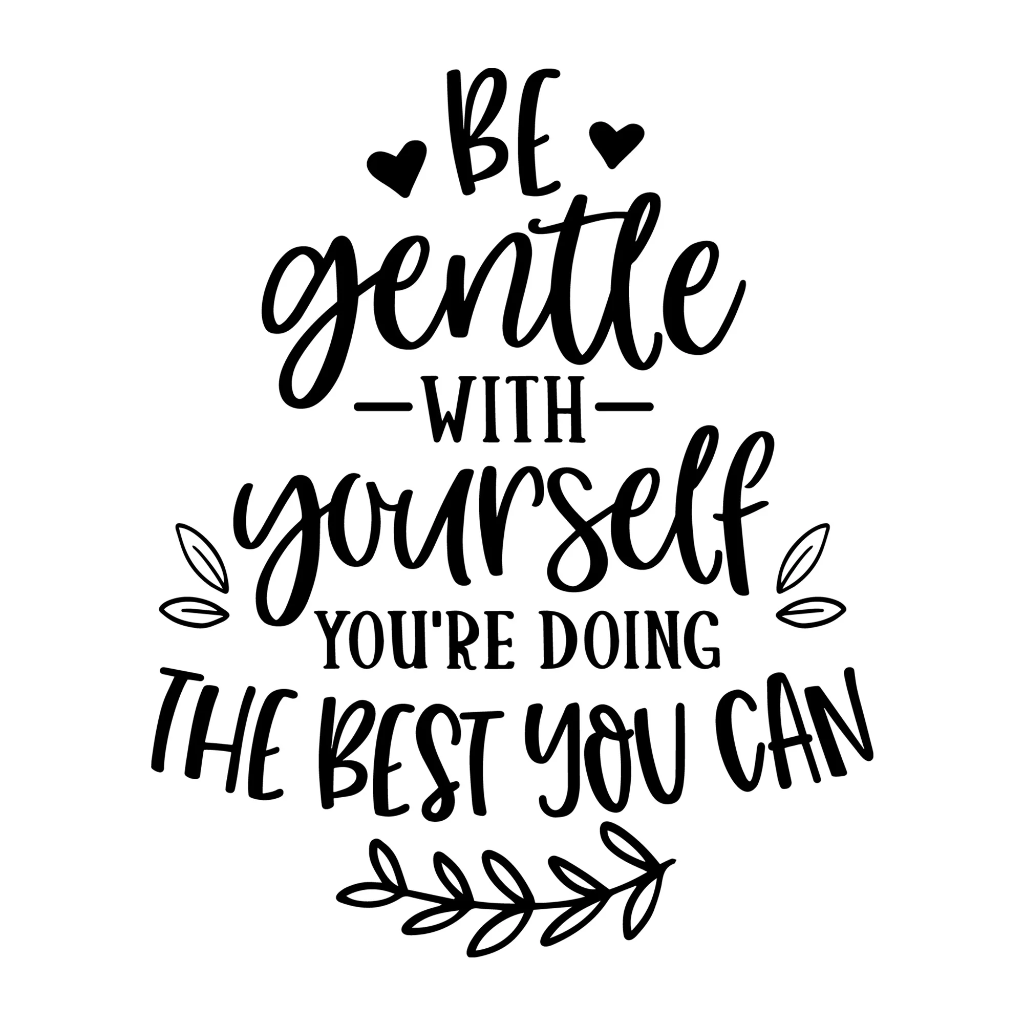 Be Gentle with Yourself You're Doing the Best you Can SVG