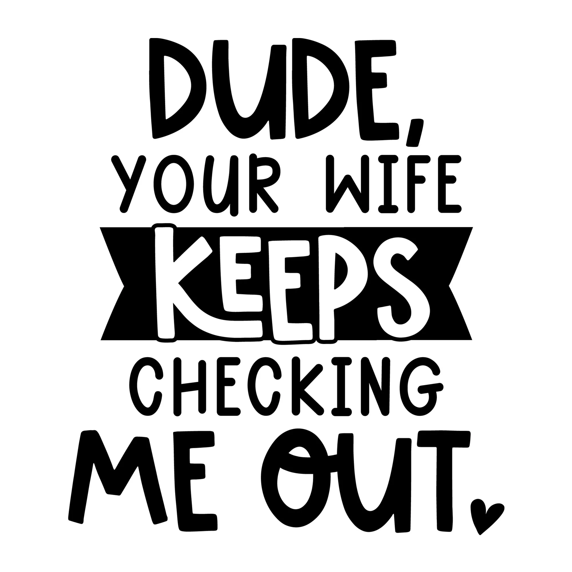 Dude Your Wife Keeps Checking Me Out SVG