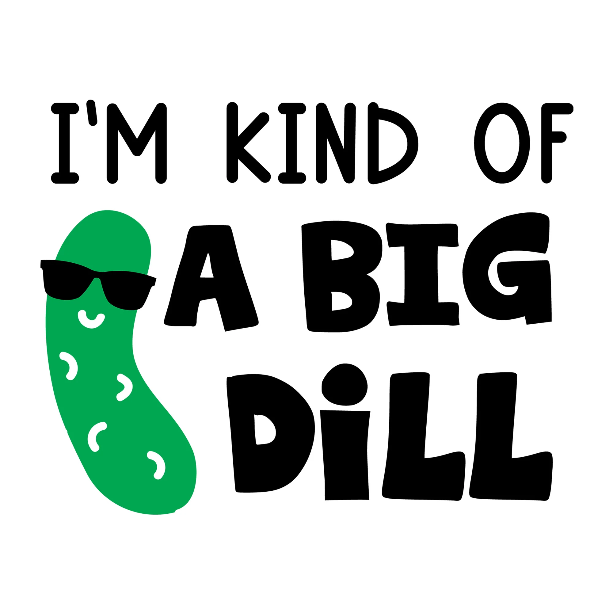 I Am Kind of a Big Dill SVG