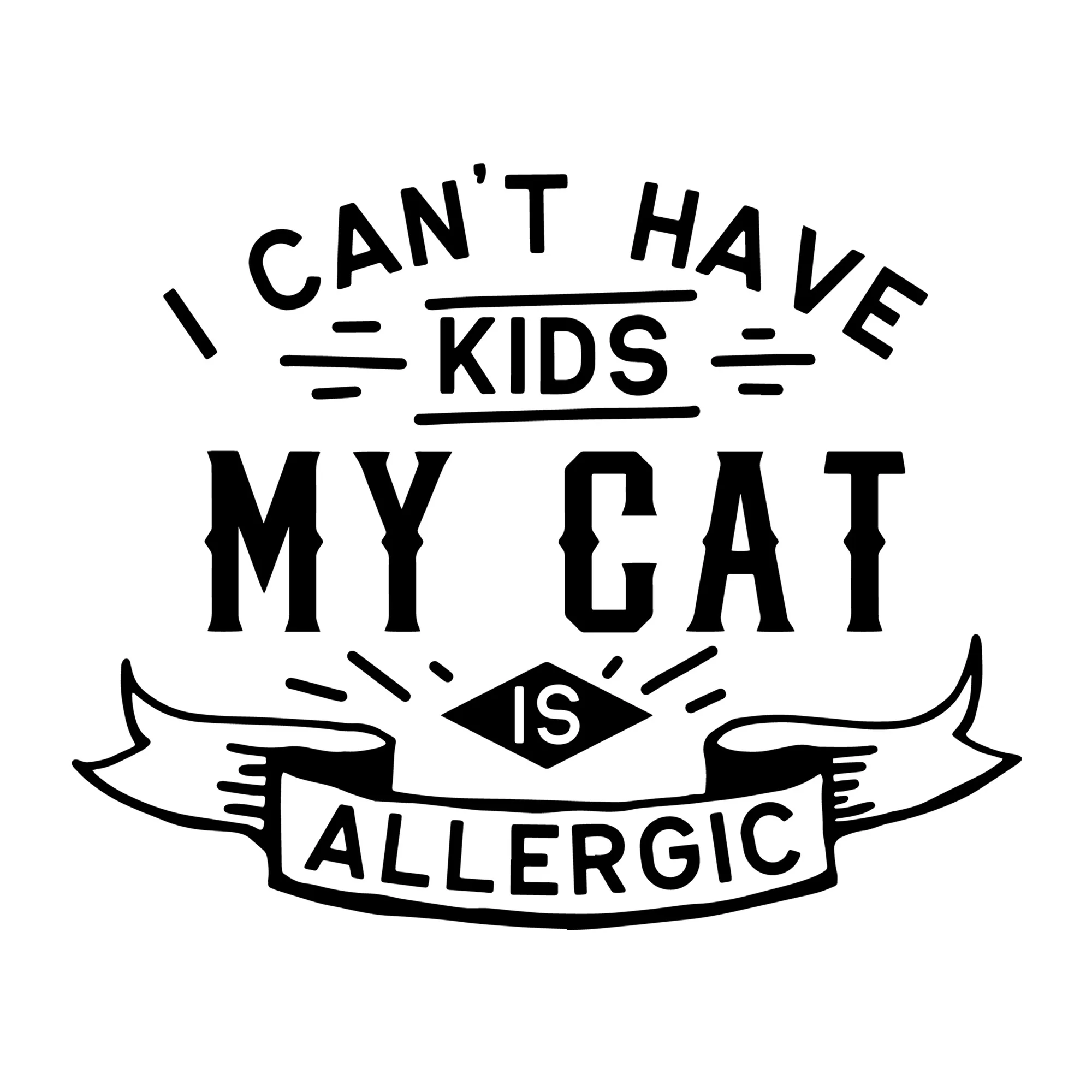 I can't have kids my cat is allergic SVG