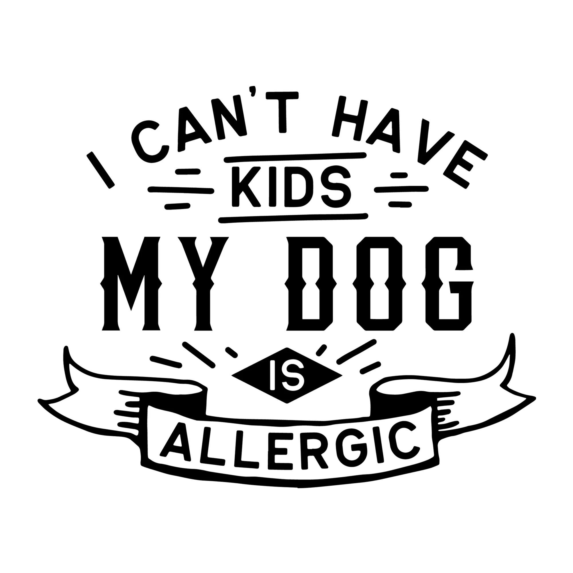 I can't have kids my dog is allergic SVG
