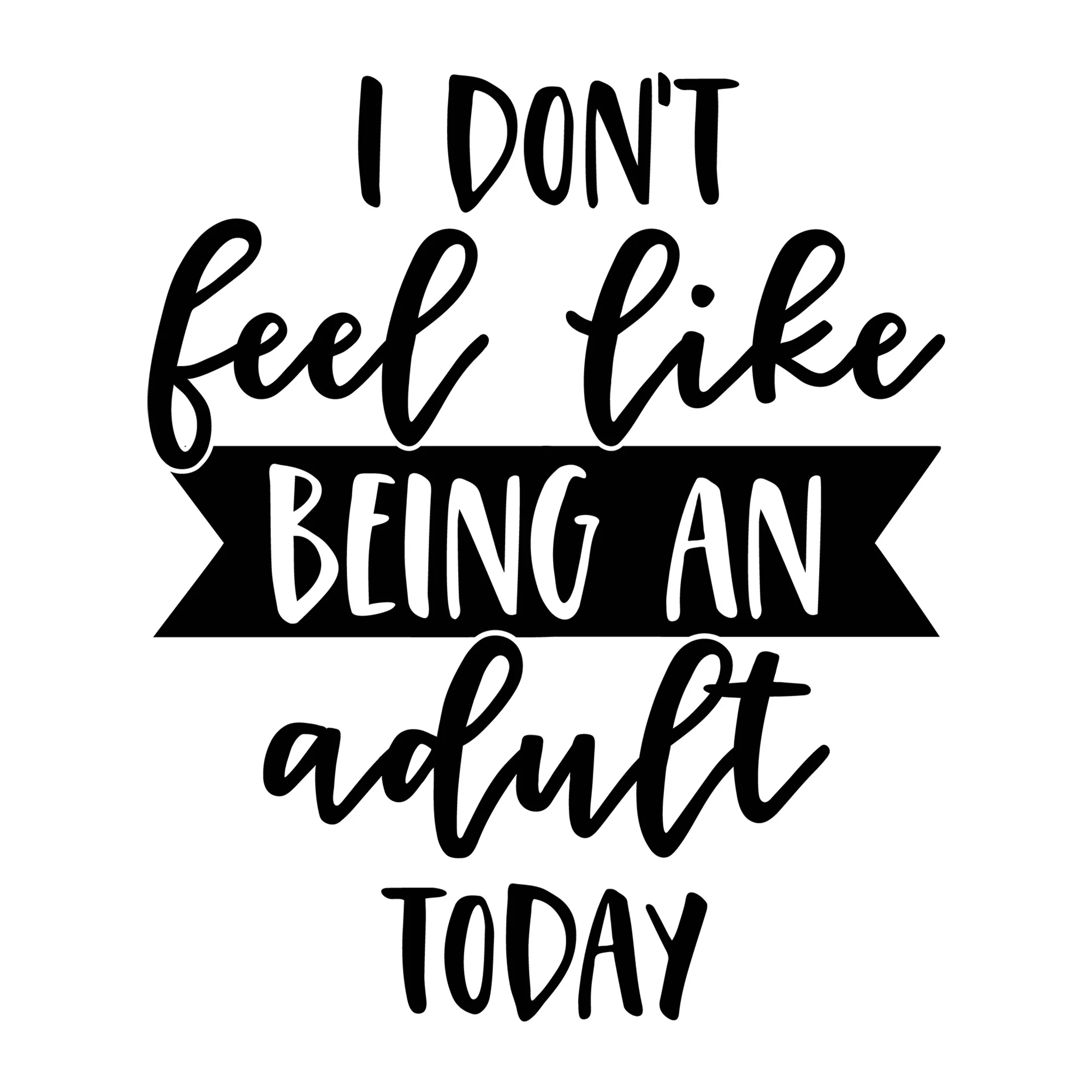 I Don't Feel like Being an Adult Today SVG