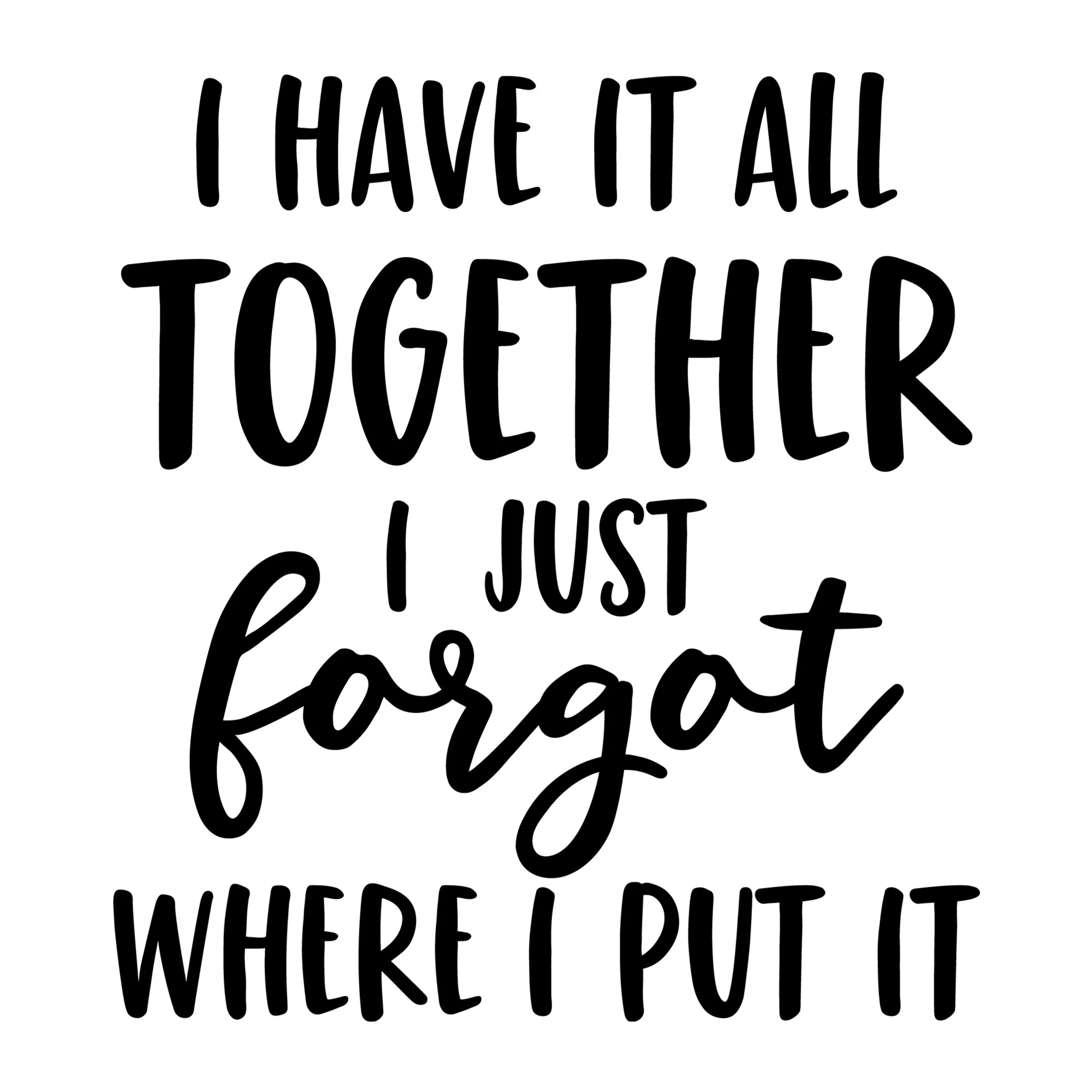 I Have It All Together I Just Forgot Where I Put It SVG