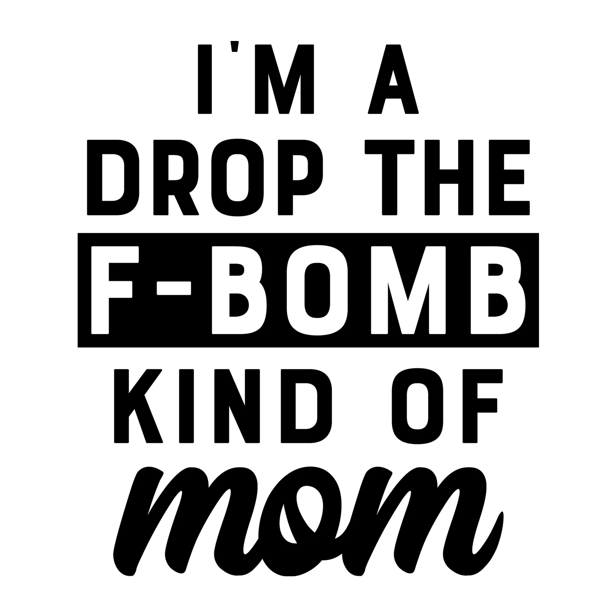 I'm a Drop the F Bomb Kind of Mom SVG