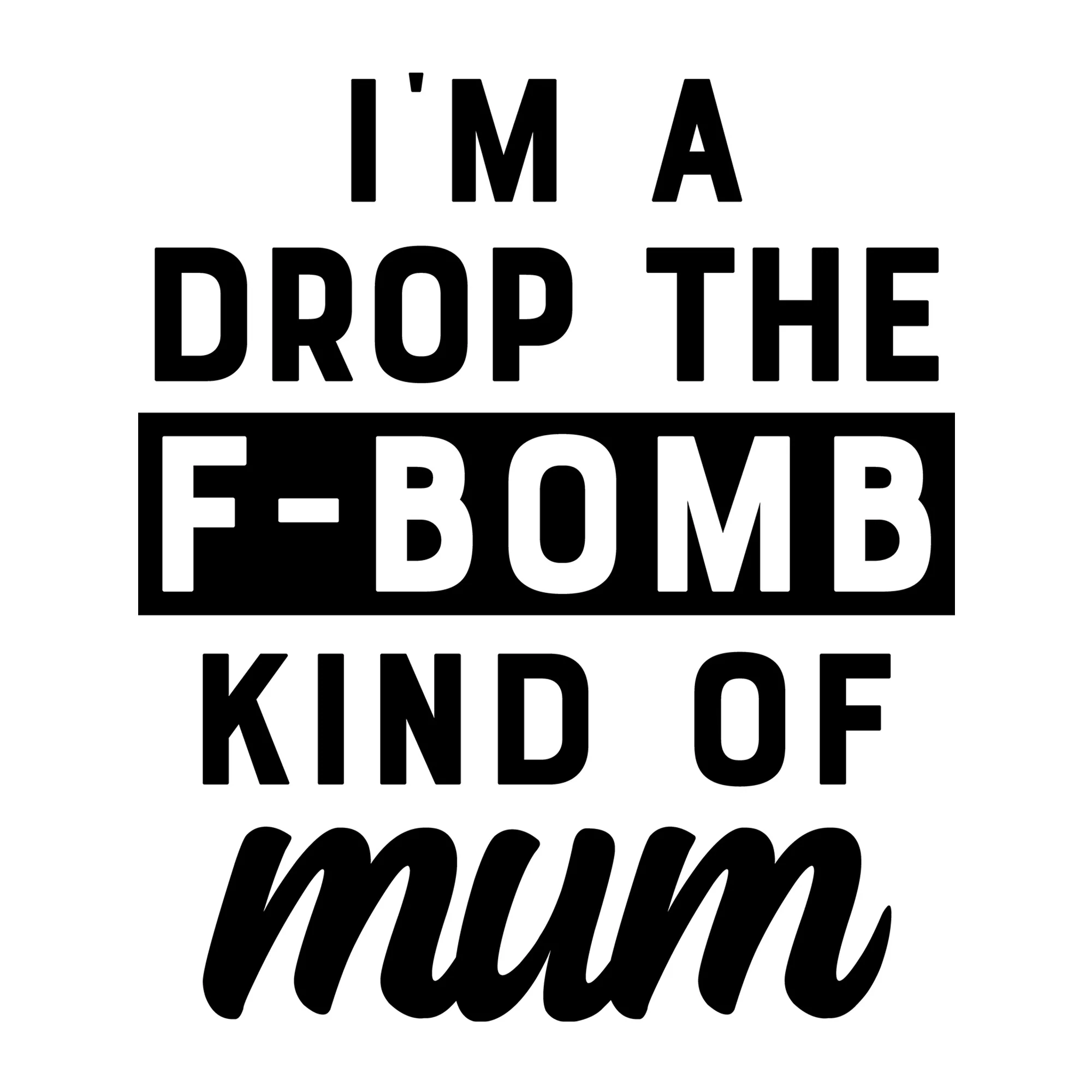 I'm a Drop the F Bomb Kind of Mum SVG