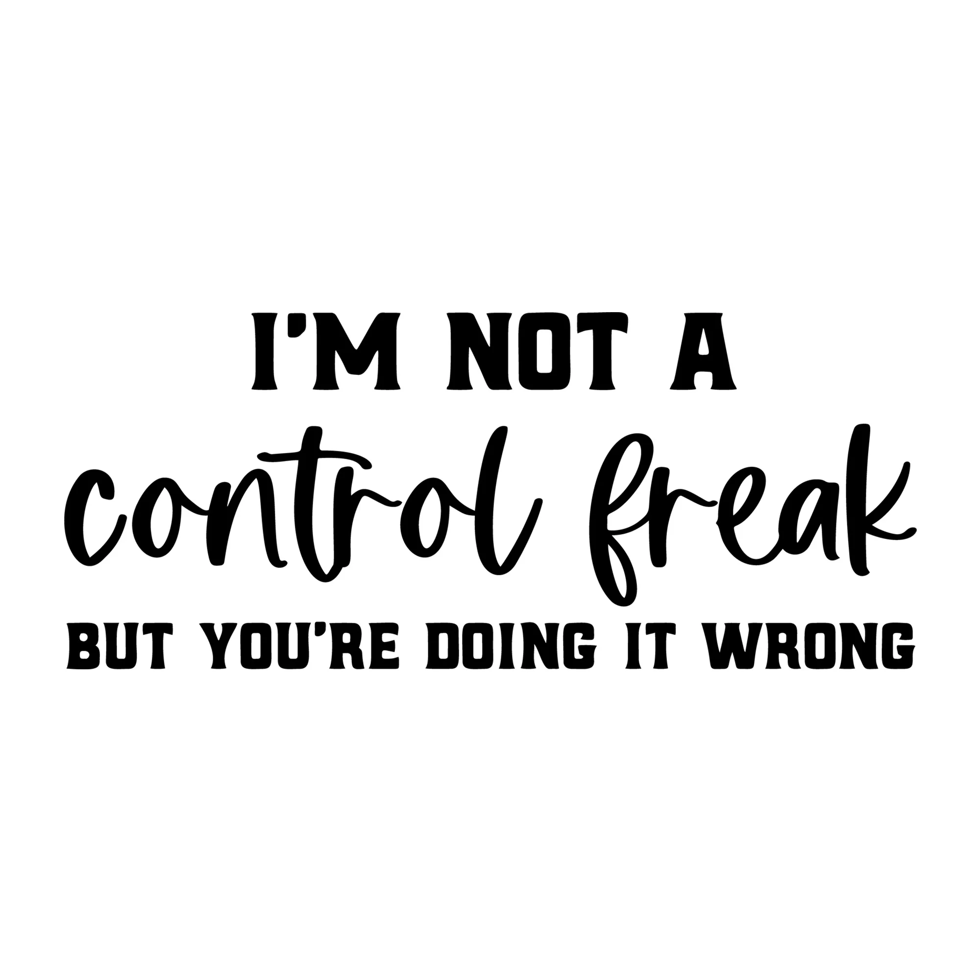 I'm Not A Control Freak But You're Doing It Wrong SVG