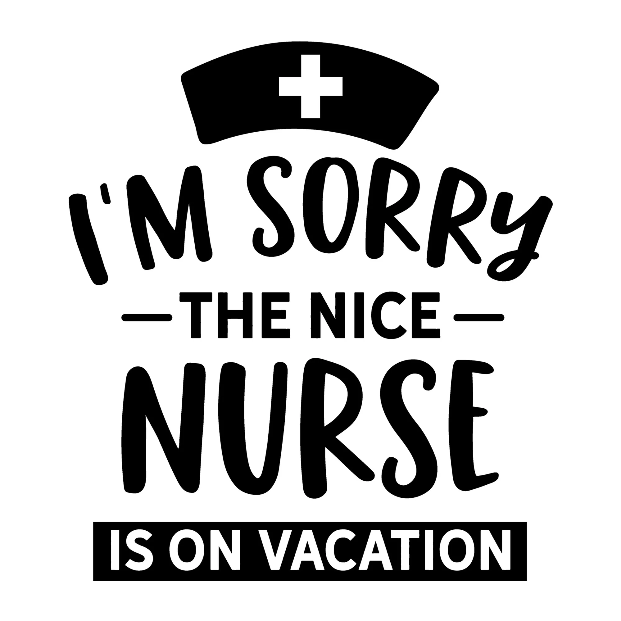 I'm Sorry the Nice Nurse is on Vacation SVG