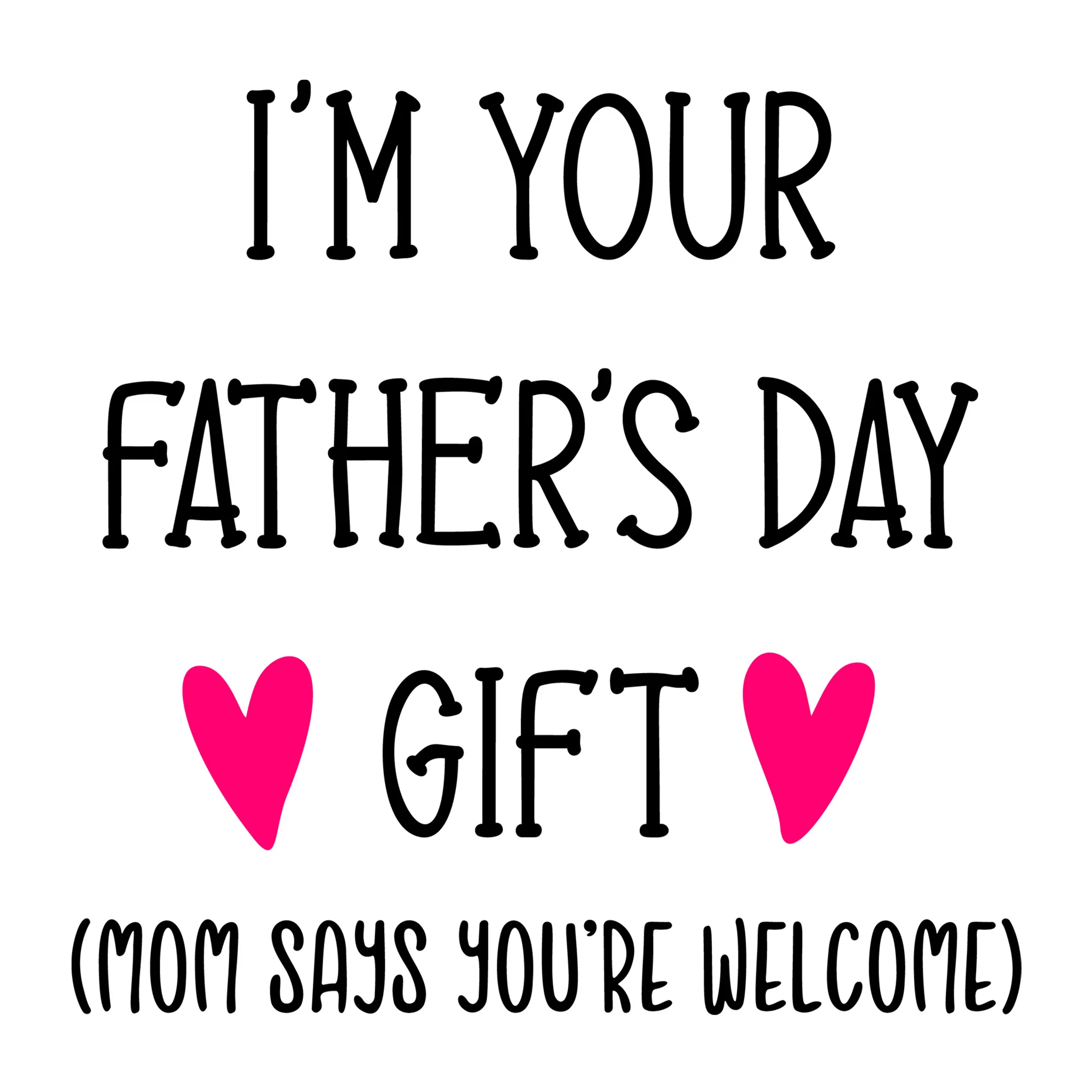 I'm Your Fathers Day Gift Mom Says You're Welcome SVG