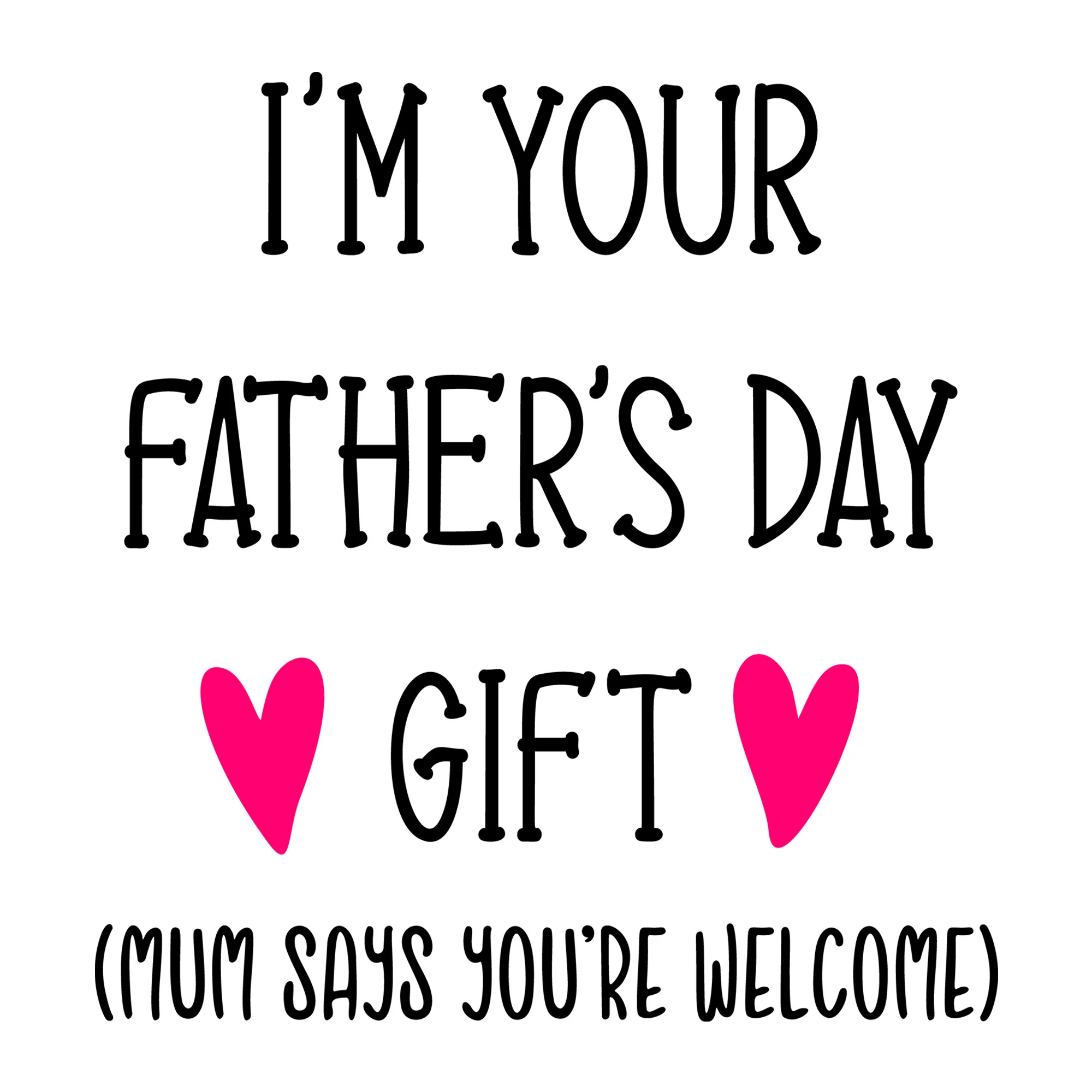 I'm Your Fathers Day Gift Mum Says You're Welcome SVG