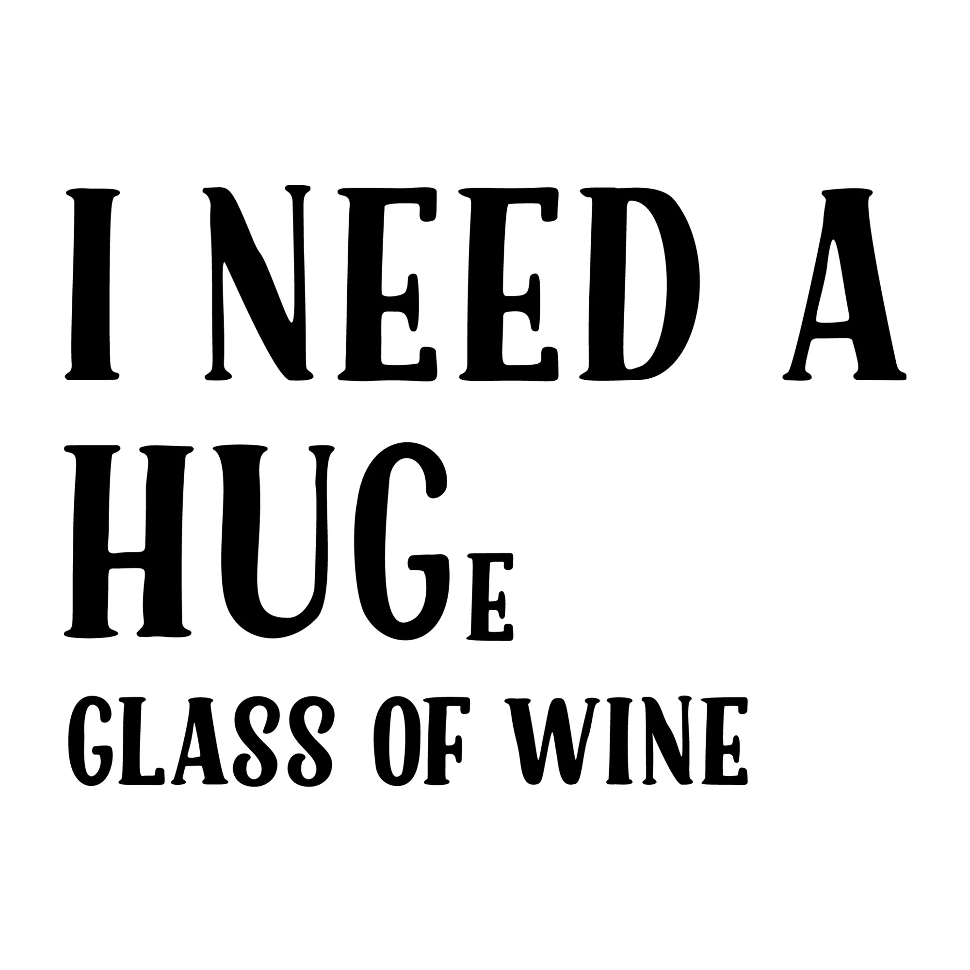I Need A Huge Glass Of Wine SVG