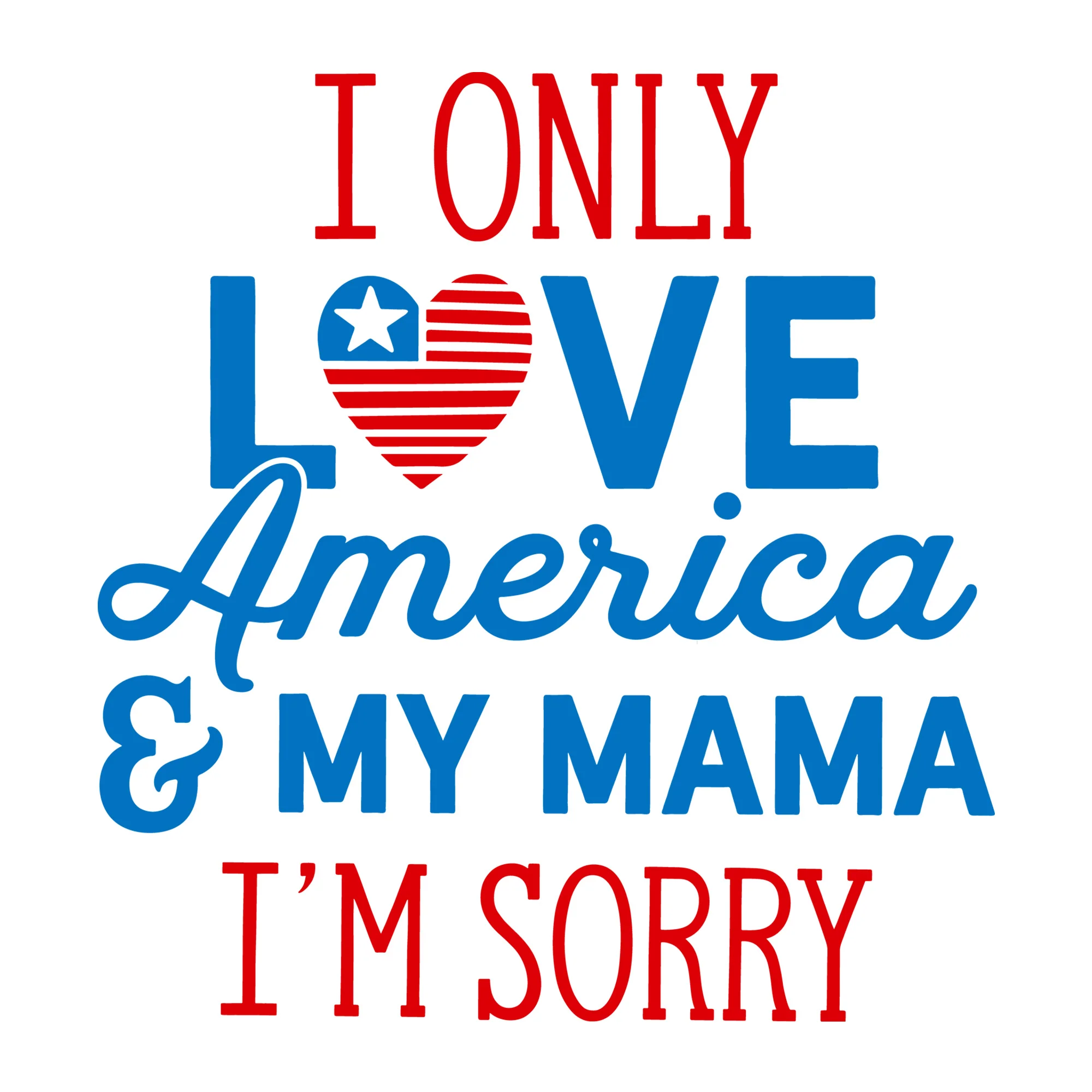 I Only Love America and My Mama I'm Sorry SVG