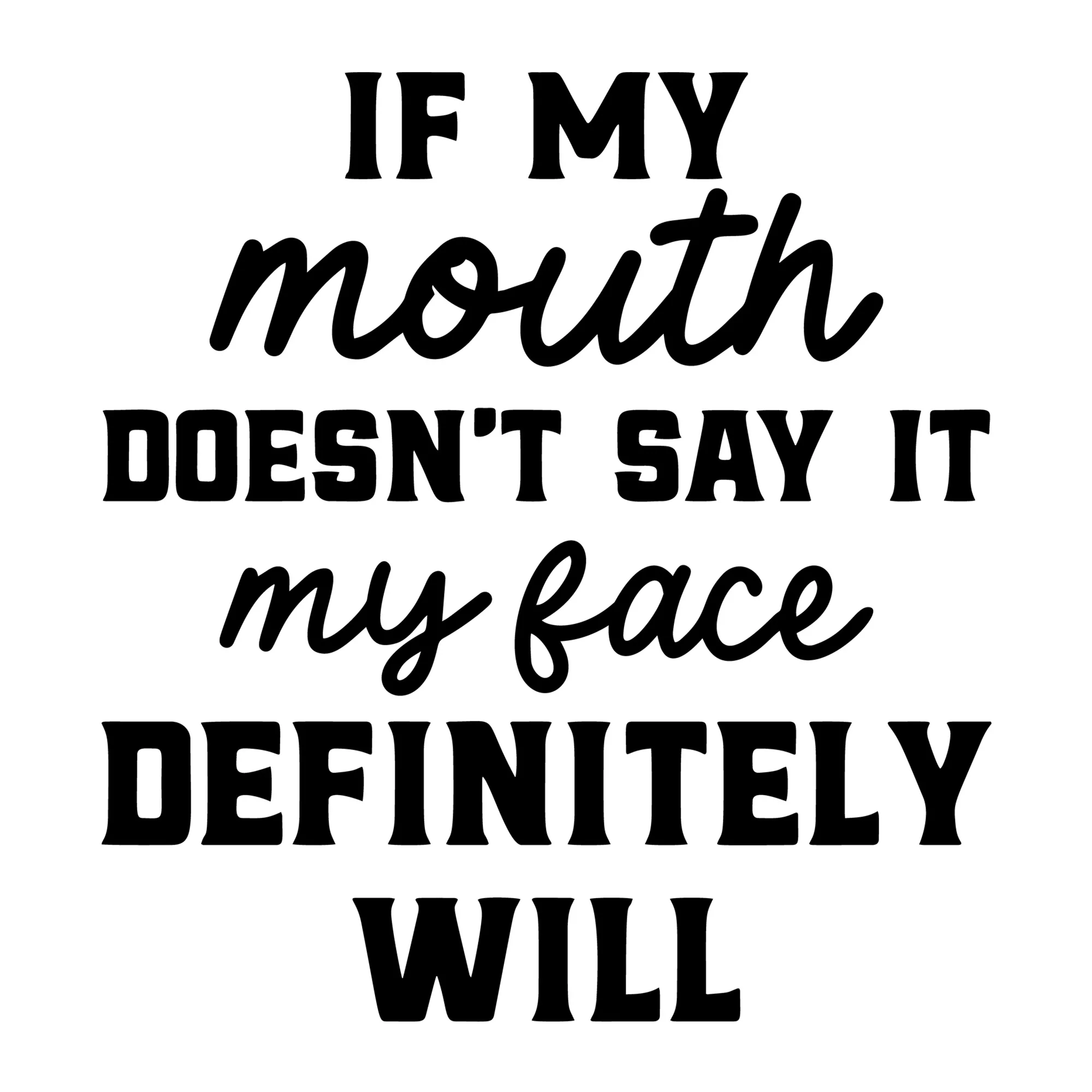 If My Mouth Doesn't Say It My Face Definitely Will SVG
