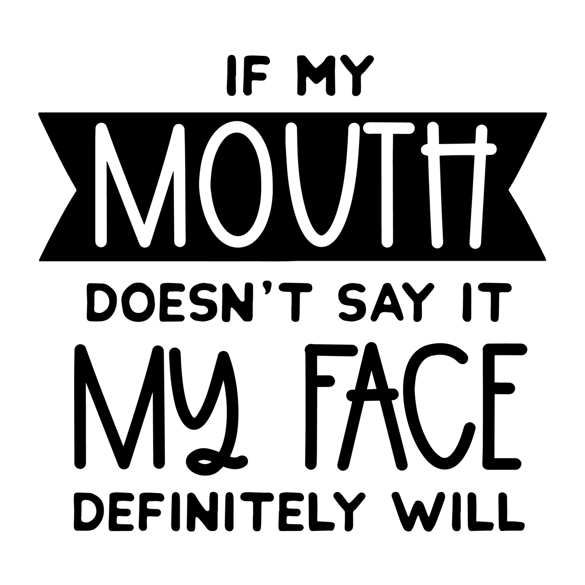 If My Mouth Doesn't Say It My Face Definitely Will SVG