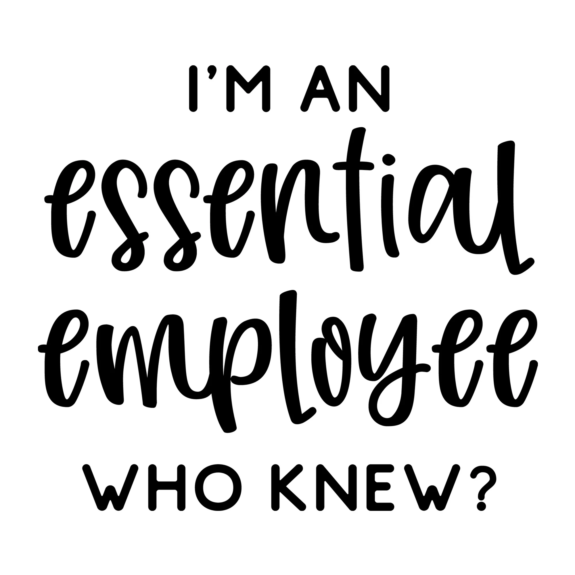I'm An Essential Employee Who Knew? SVG