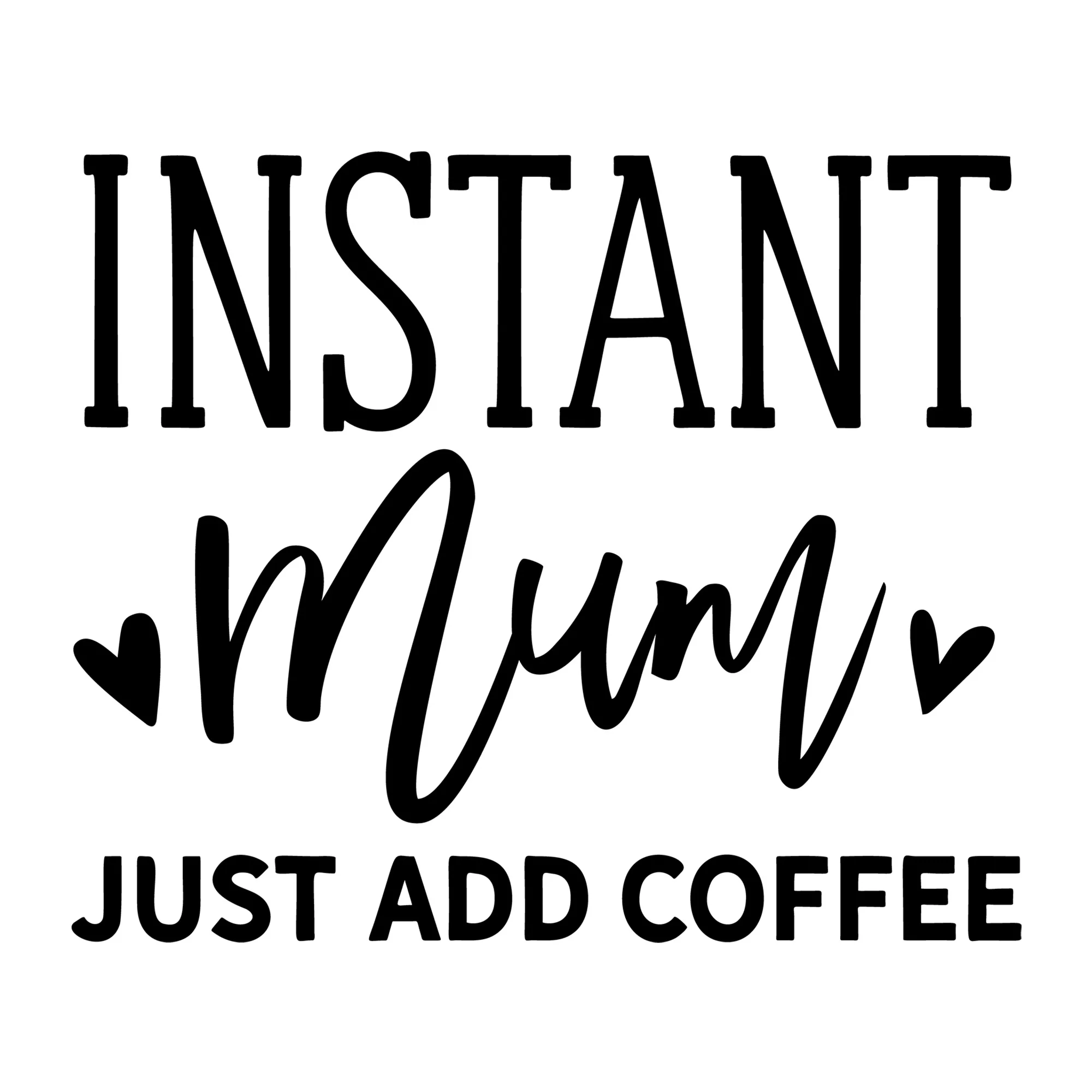 Instant Mum Just Add Coffee SVG