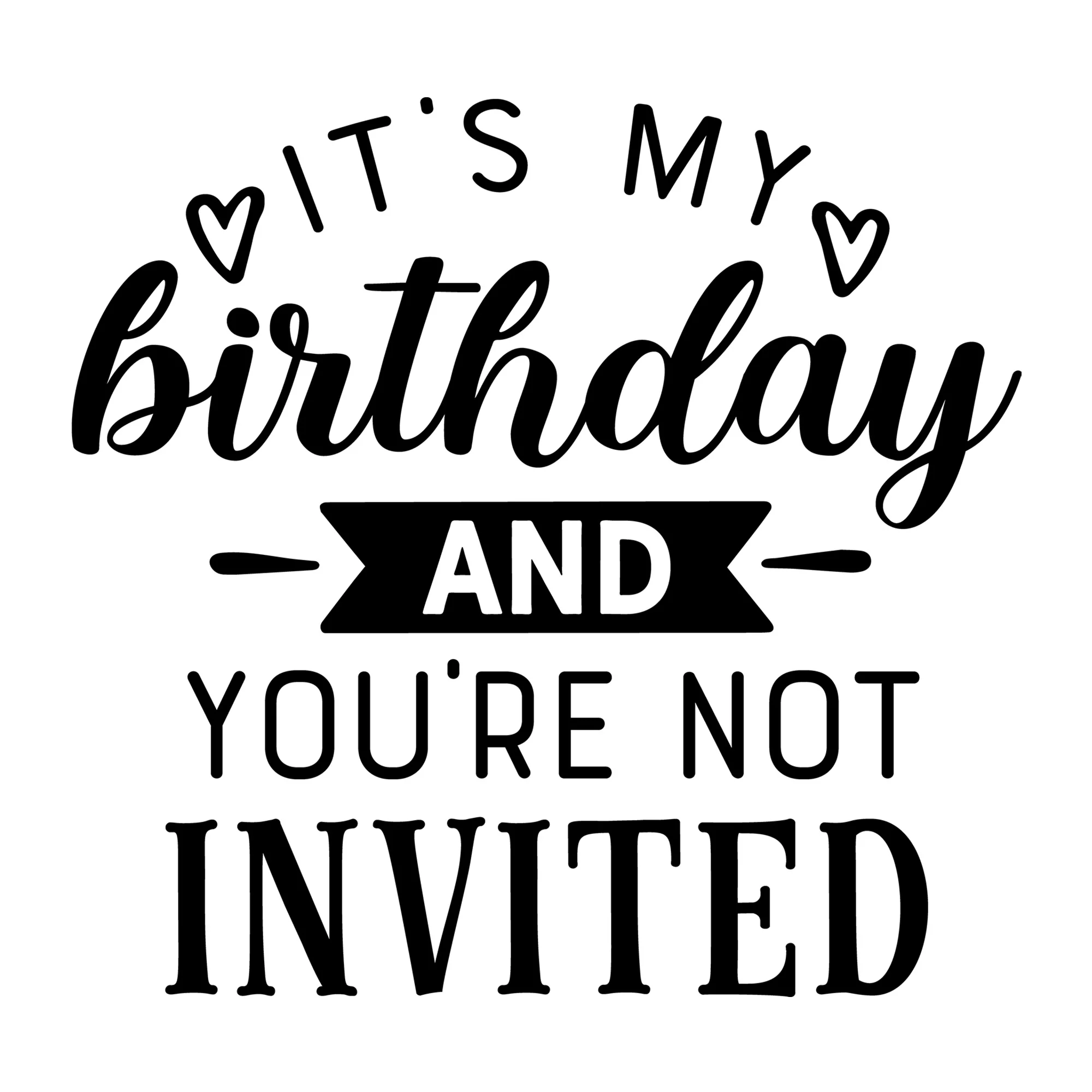 It's My Birthday and You're Not Invited SVG