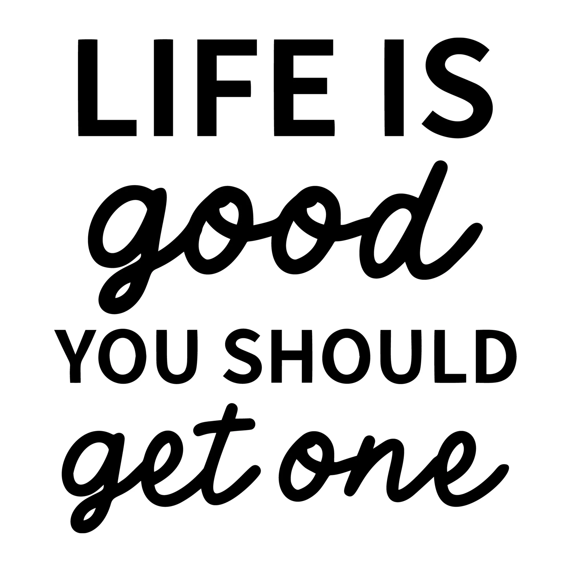 Life Is Good You Should Get One SVG