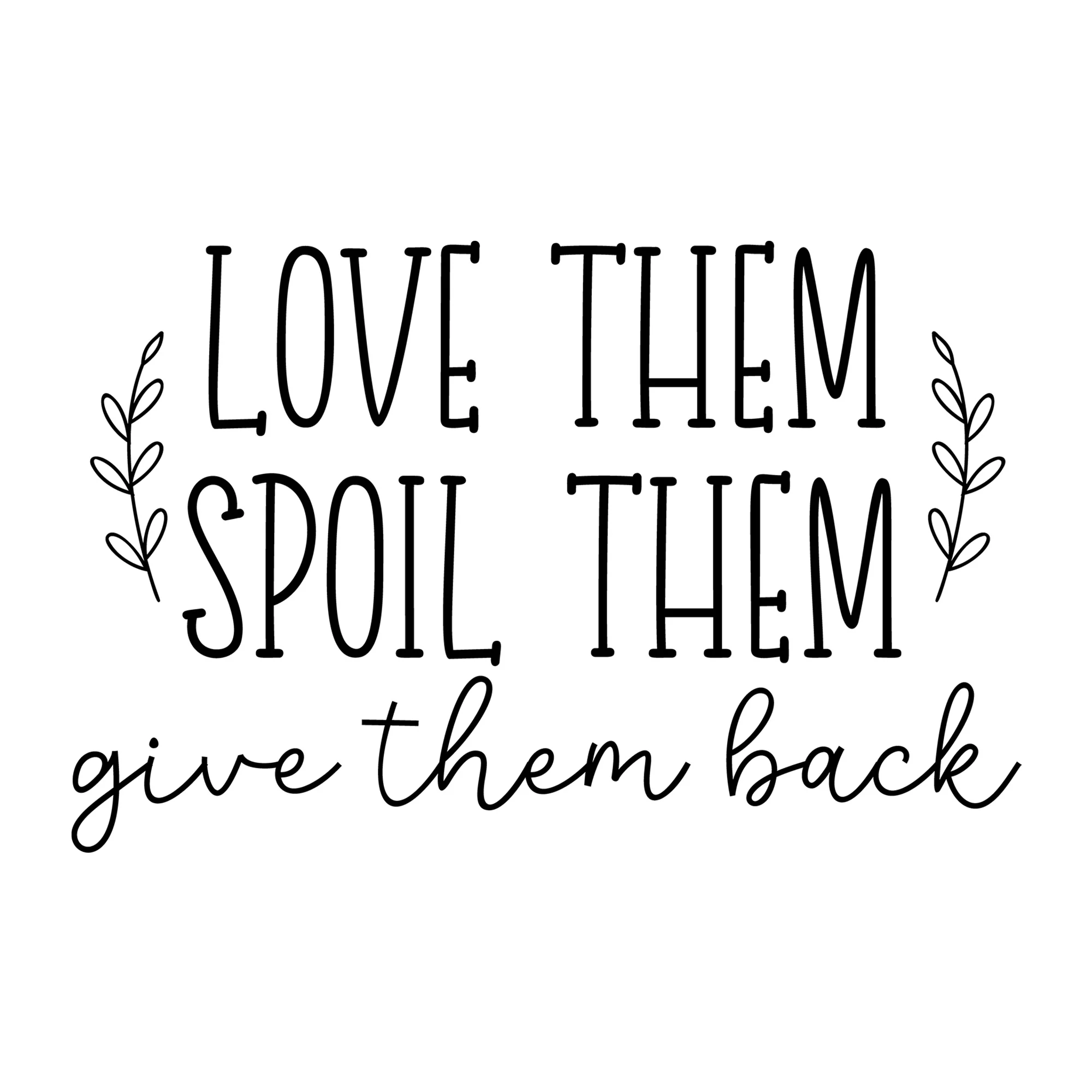 Love Them Spoil Them Give Them Back SVG