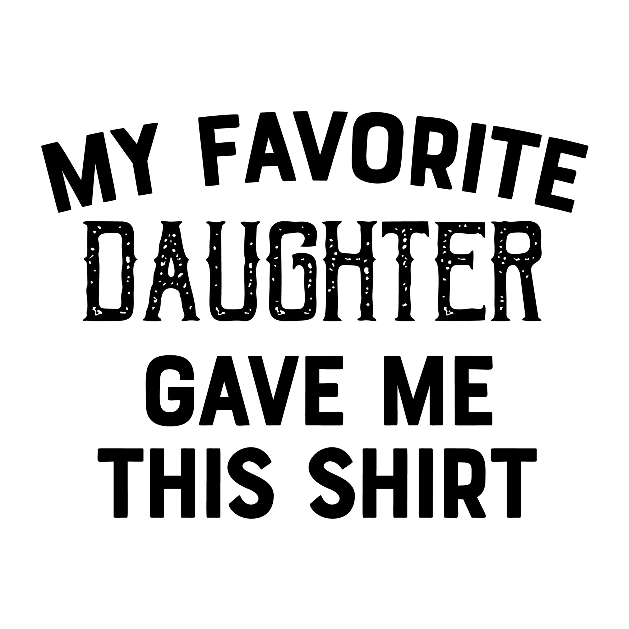My Favorite Daughter Gave Me This Shirt SVG