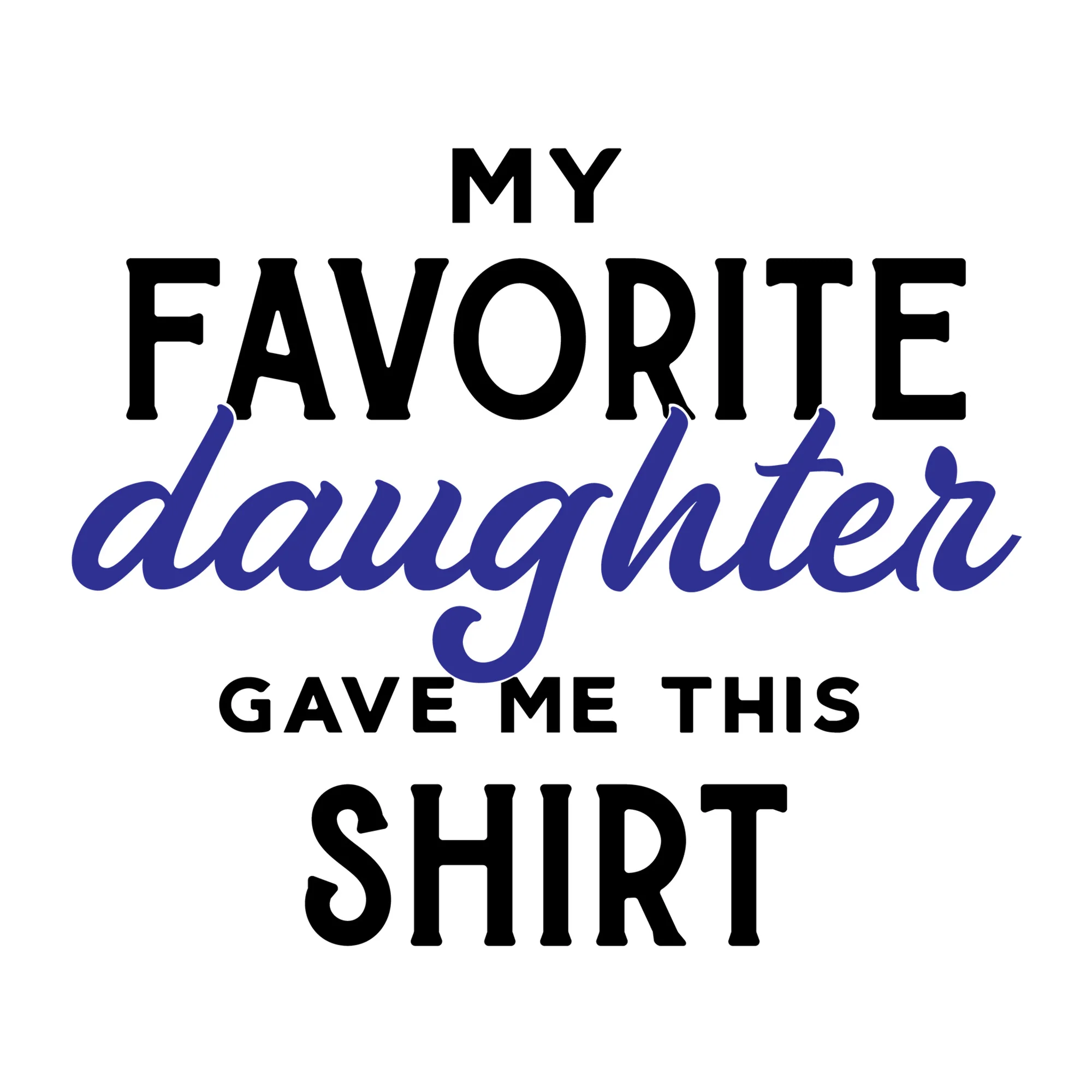 My favorite daughter gave me this shirt SVG