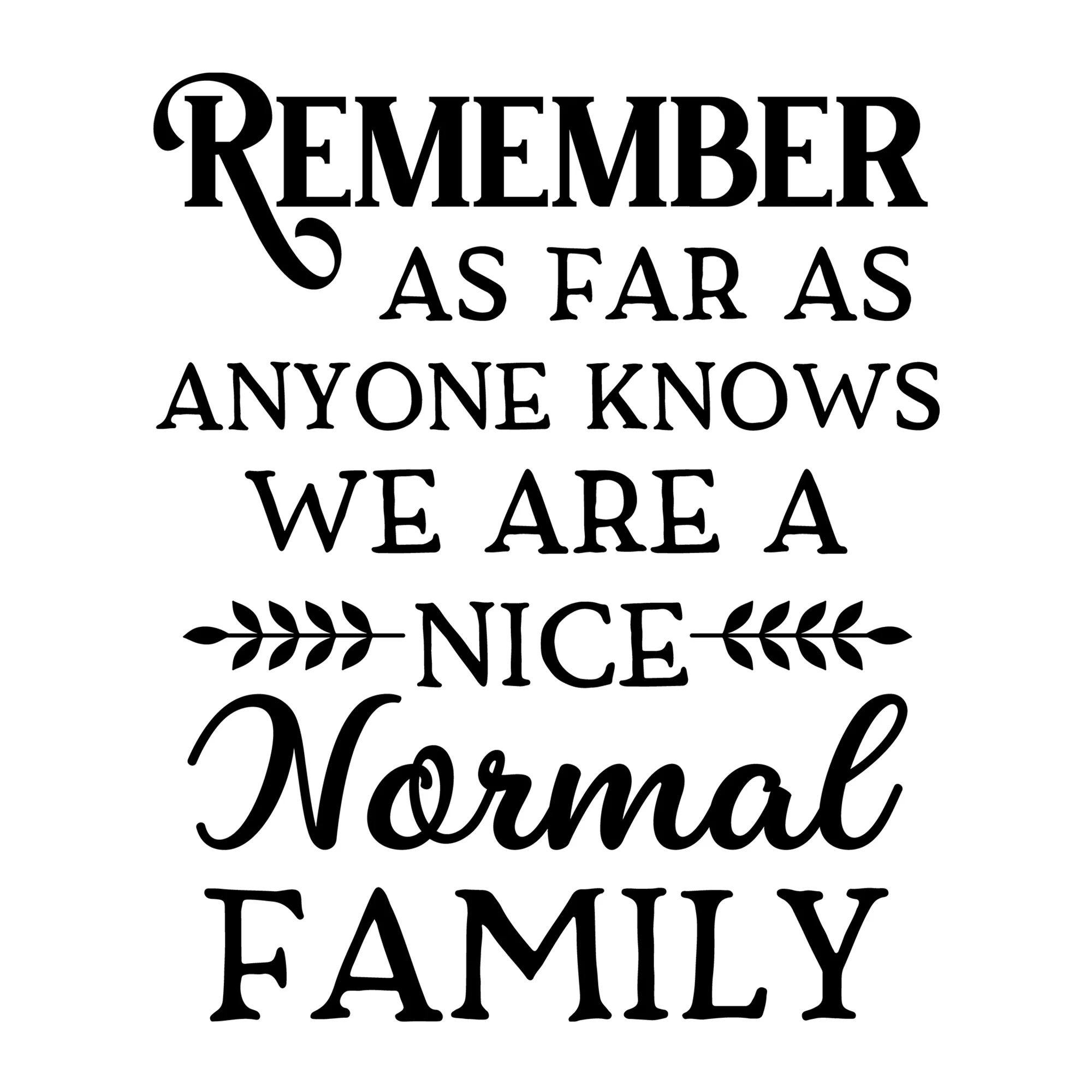 Remember As Far As Anyone Knows We Are A Nice Normal Family SVG