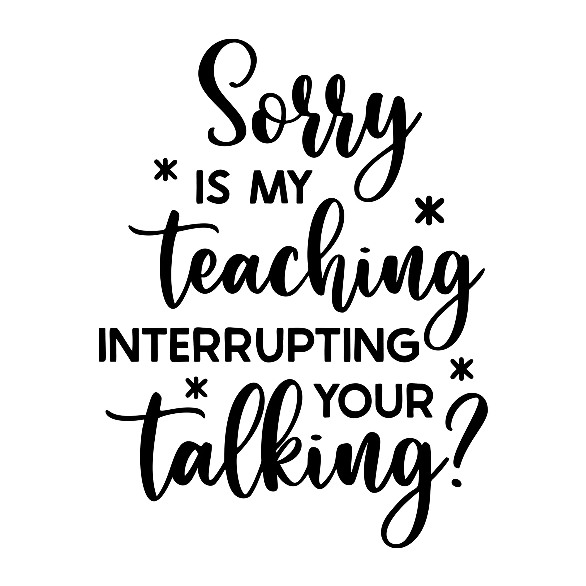 Sorry Is My Teaching Interrupting Your Talking SVG