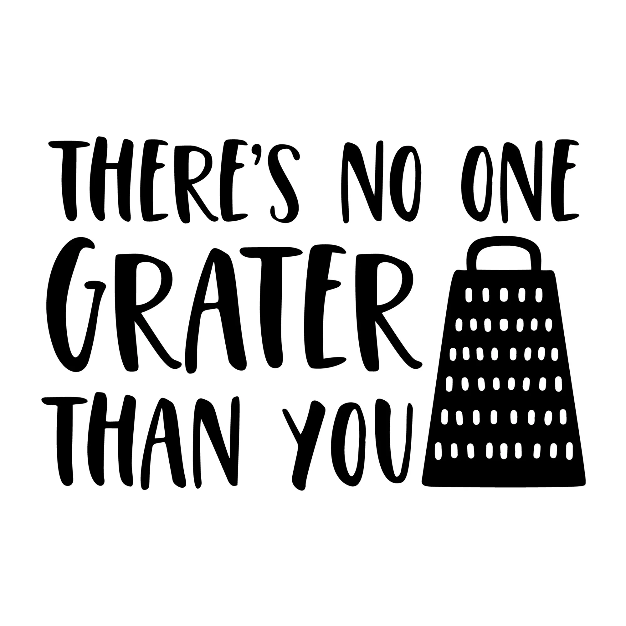 There's No One Grater Than You SVG