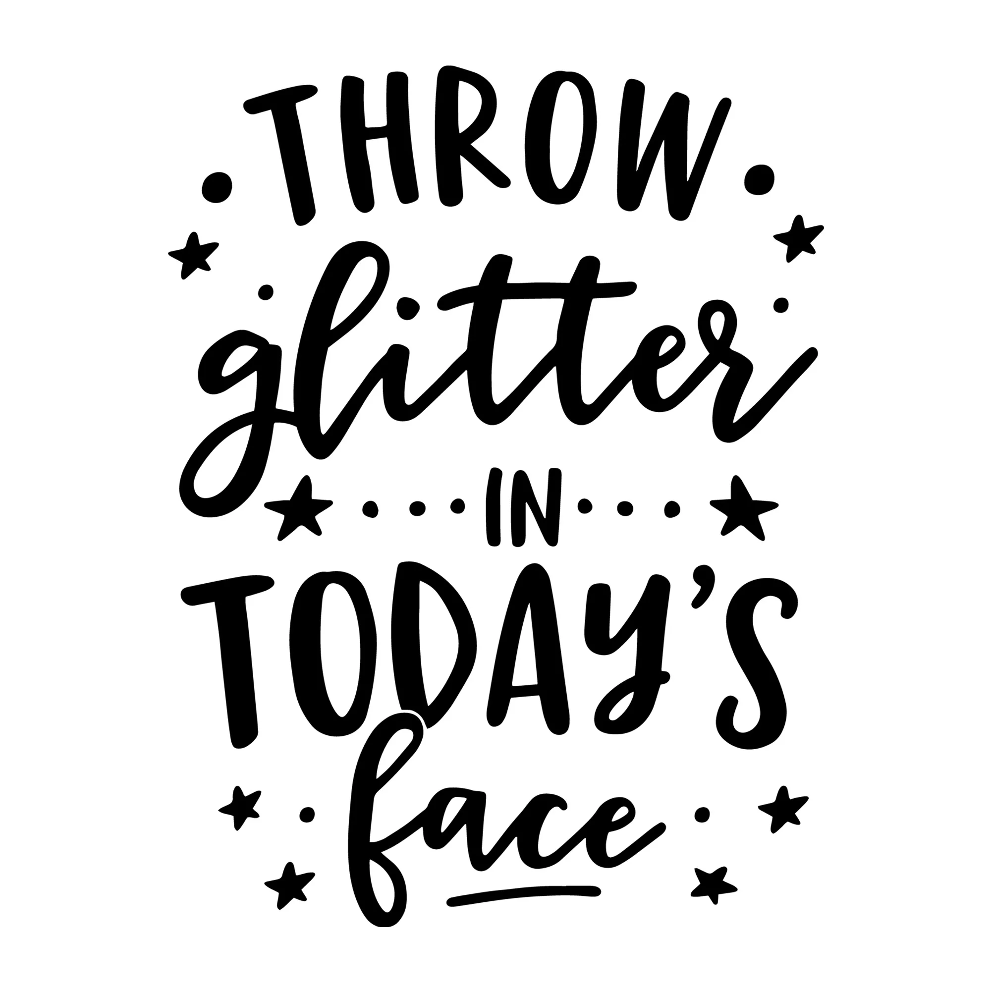 Throw glitter in Today's face SVG