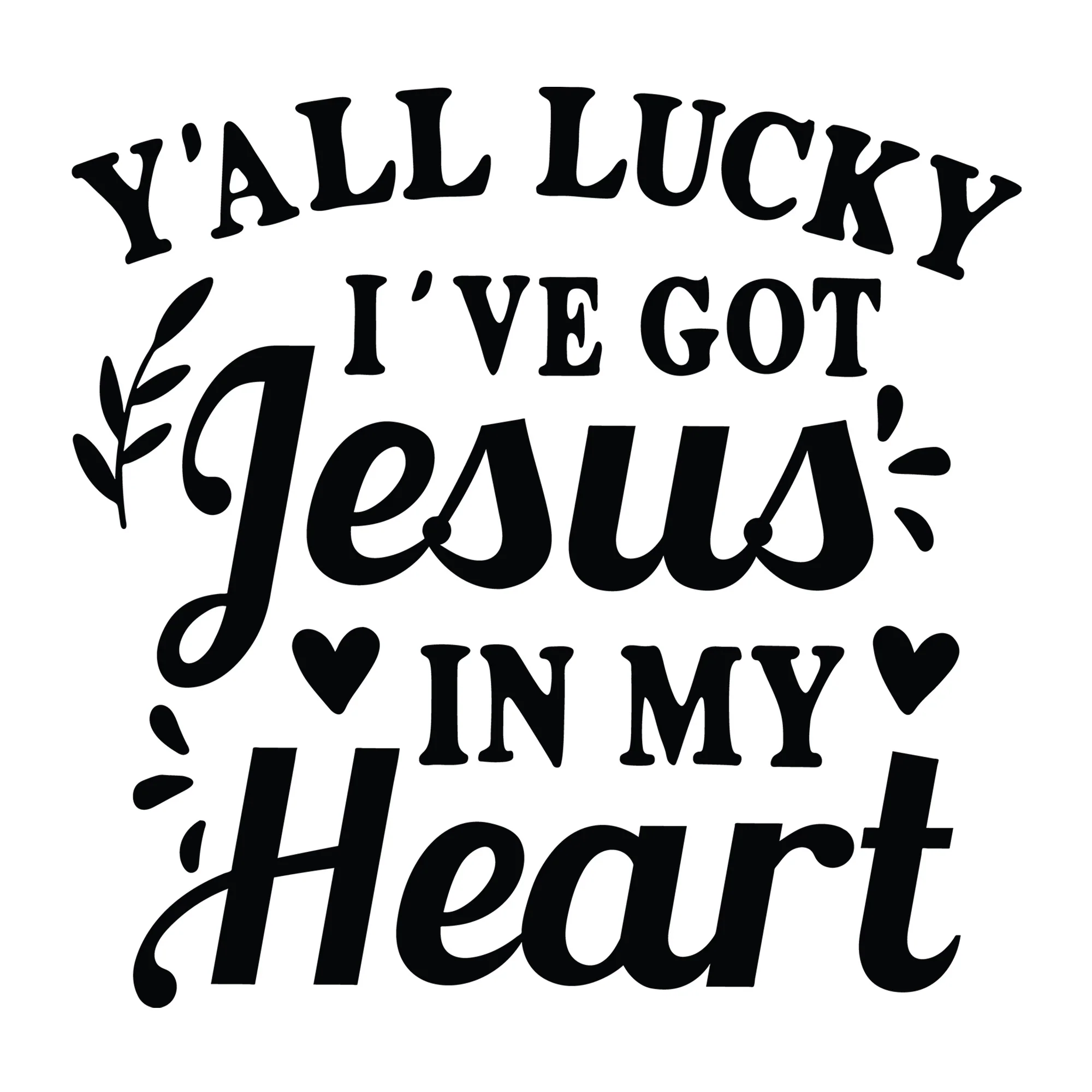 Y'all Lucky I've Got Jesus in My Heart SVG